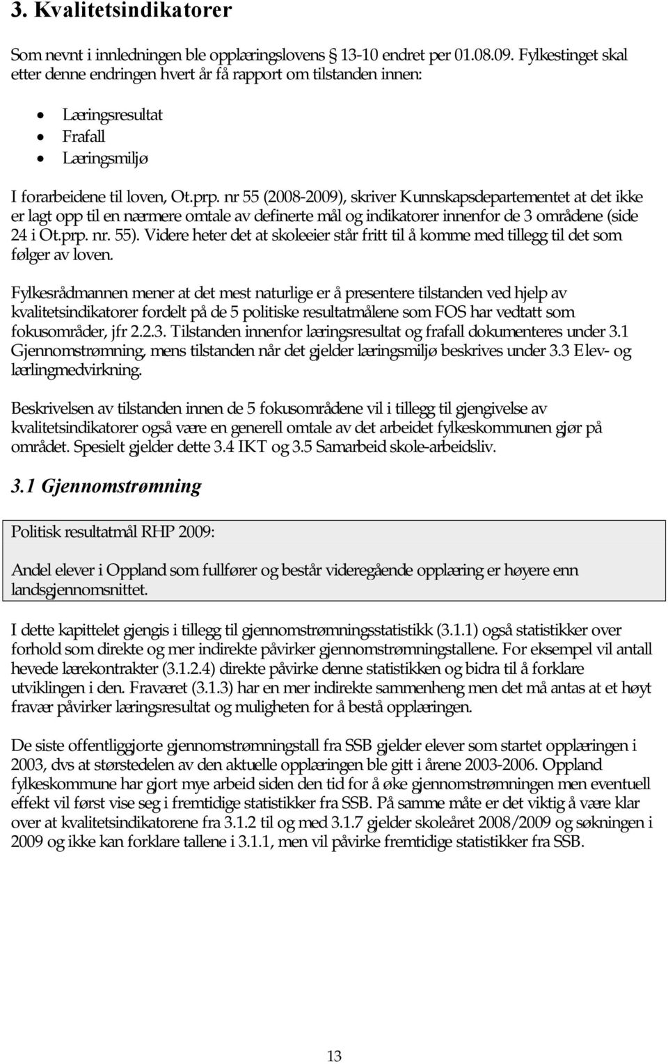 nr 55 (2008-2009), skriver Kunnskapsdepartementet at det ikke er lagt opp til en nærmere omtale av definerte mål og indikatorer innenfor de 3 områdene (side 24 i Ot.prp. nr. 55).