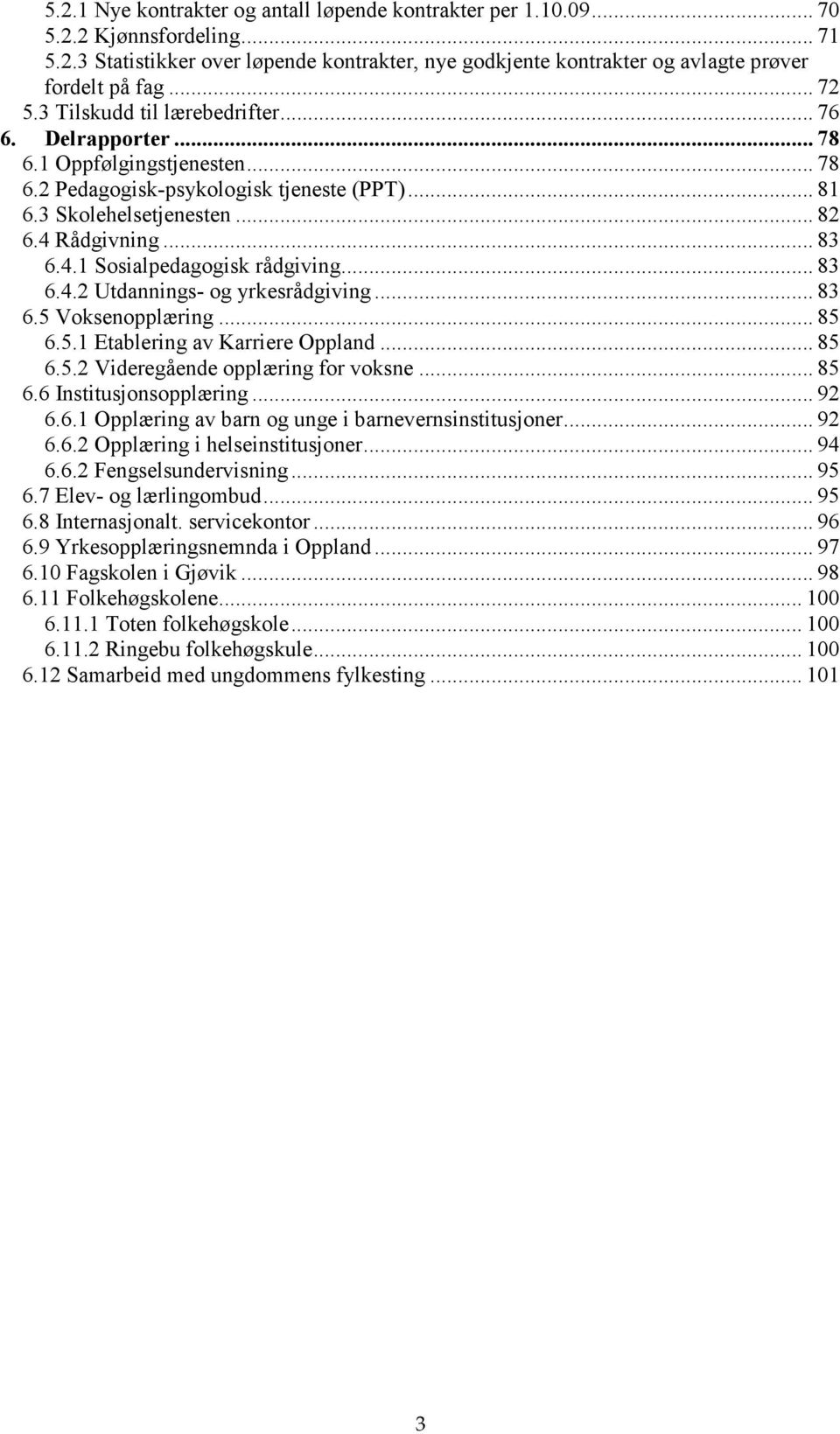 Rådgivning... 83 6.4.1 Sosialpedagogisk rådgiving... 83 6.4.2 Utdannings- og yrkesrådgiving... 83 6.5 Voksenopplæring... 85 6.5.1 Etablering av Karriere Oppland... 85 6.5.2 Videregående opplæring for voksne.