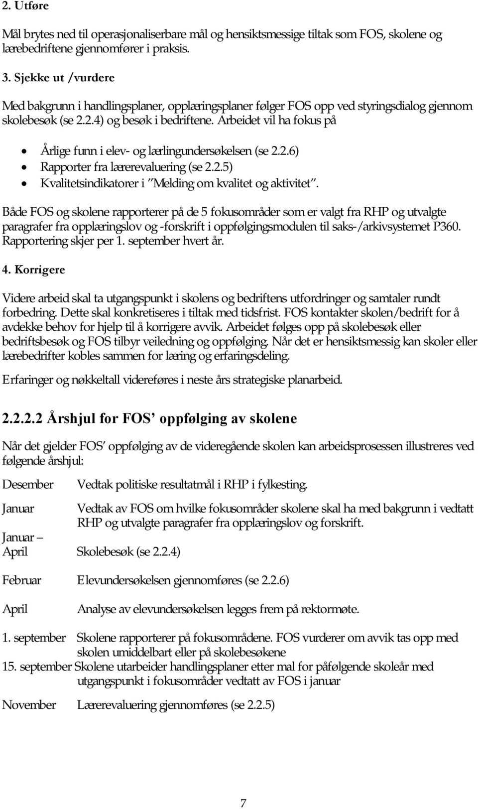 Arbeidet vil ha fokus på Årlige funn i elev- og lærlingundersøkelsen (se 2.2.6) Rapporter fra lærerevaluering (se 2.2.5) Kvalitetsindikatorer i Melding om kvalitet og aktivitet.