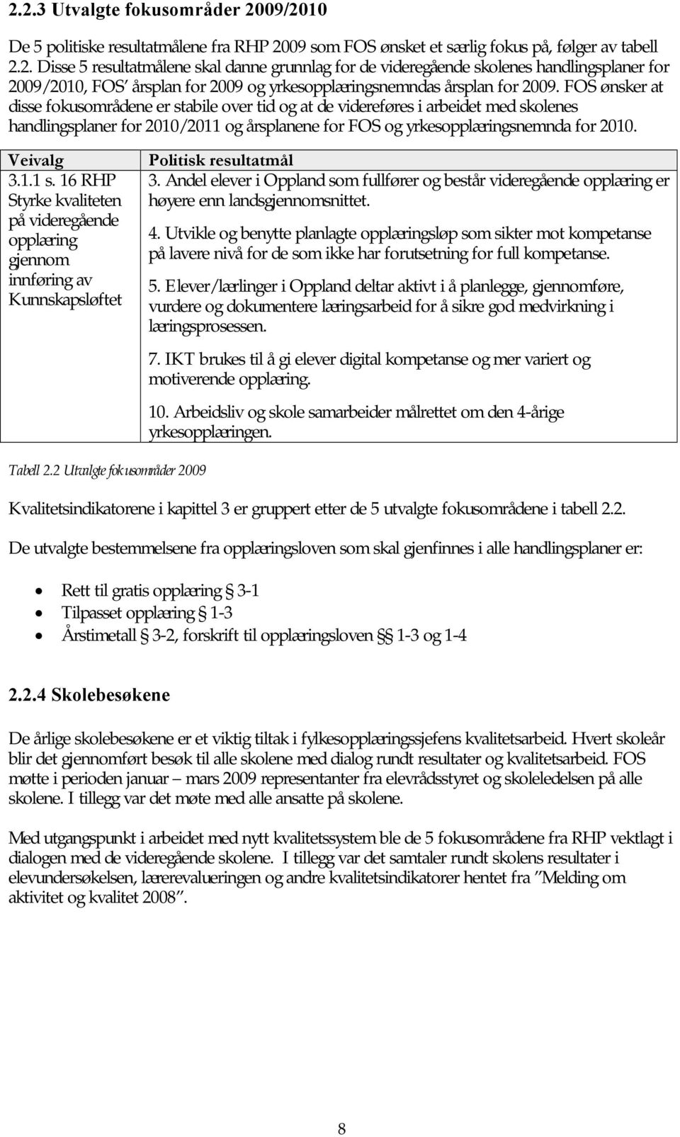 16 RHP Styrke kvaliteten på videregående opplæring gjennom innføring av Kunnskapsløftet Politisk resultatmål 3.