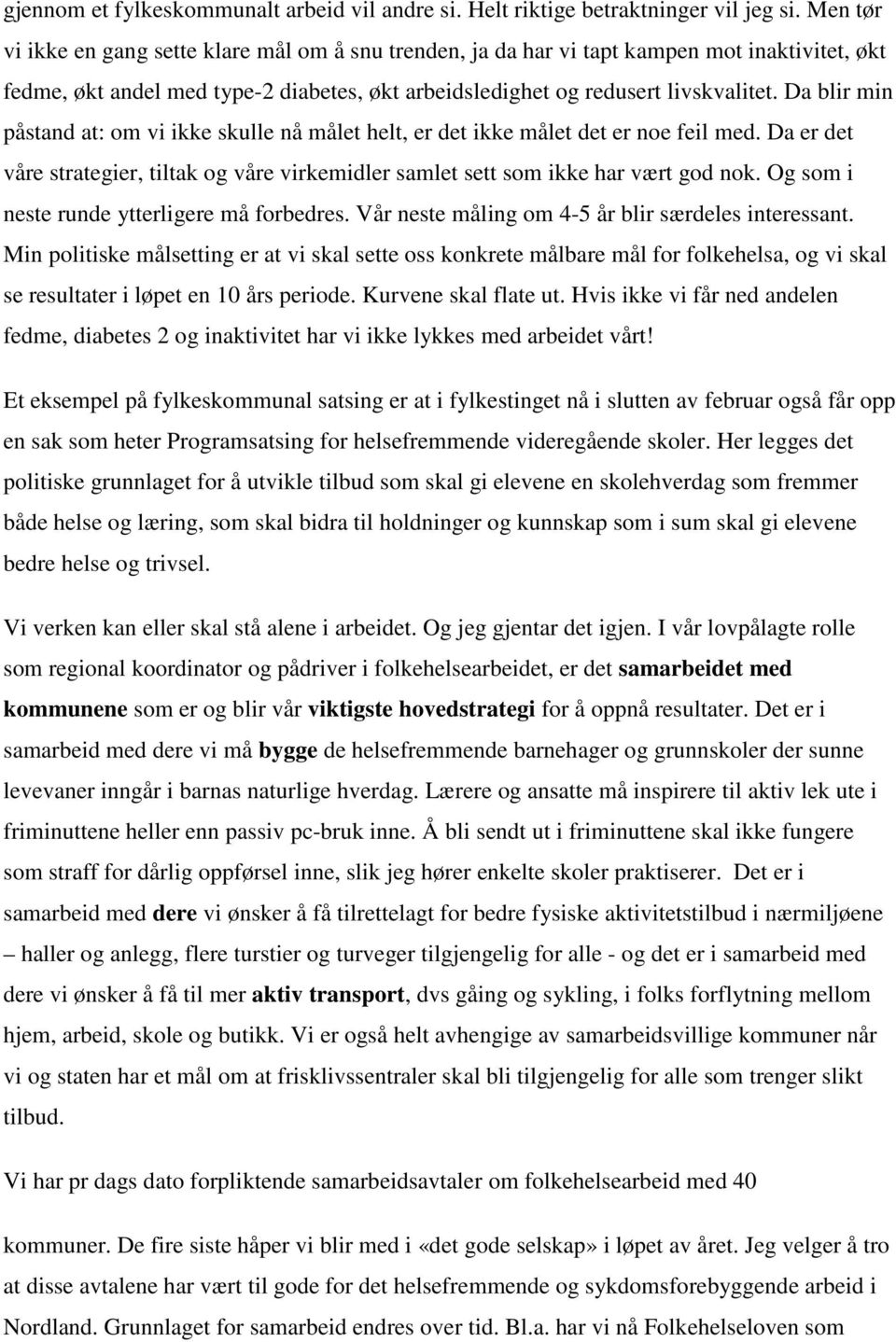 Da blir min påstand at: om vi ikke skulle nå målet helt, er det ikke målet det er noe feil med. Da er det våre strategier, tiltak og våre virkemidler samlet sett som ikke har vært god nok.