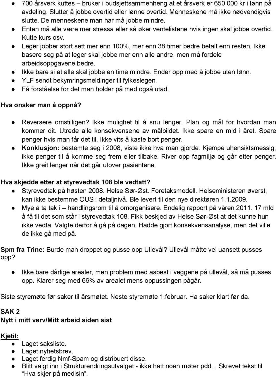 Leger jobber stort sett mer enn 100%, mer enn 38 timer bedre betalt enn resten. Ikke basere seg på at leger skal jobbe mer enn alle andre, men må fordele arbeidsoppgavene bedre.