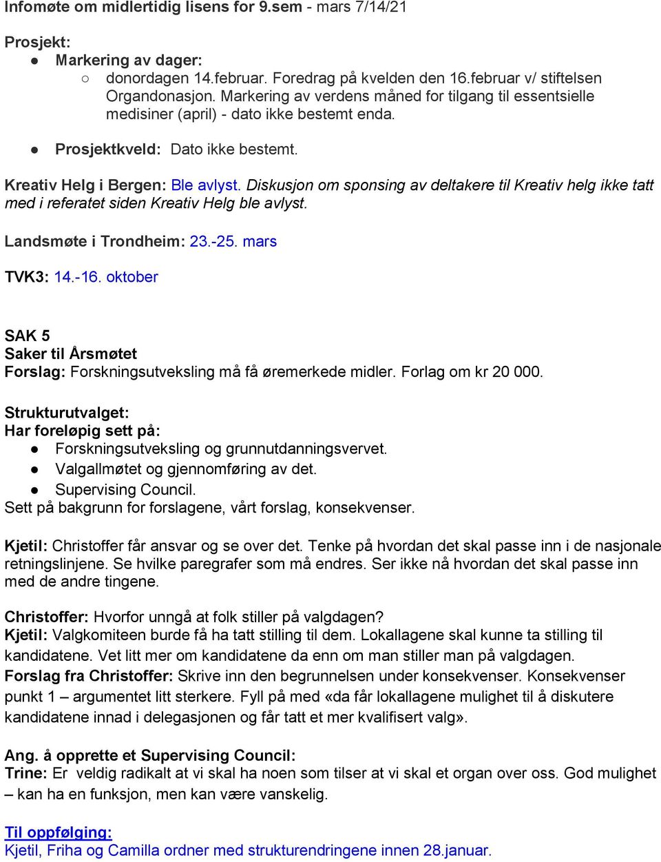 Diskusjon om sponsing av deltakere til Kreativ helg ikke tatt med i referatet siden Kreativ Helg ble avlyst. Landsmøte i Trondheim: 23.-25. mars TVK3: 14.-16.