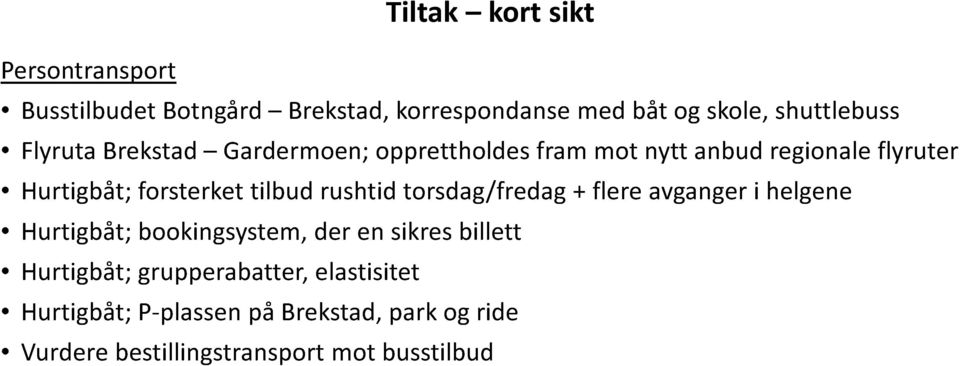 rushtid torsdag/fredag + flere avganger i helgene Hurtigbåt; bookingsystem, der en sikres billett Hurtigbåt;