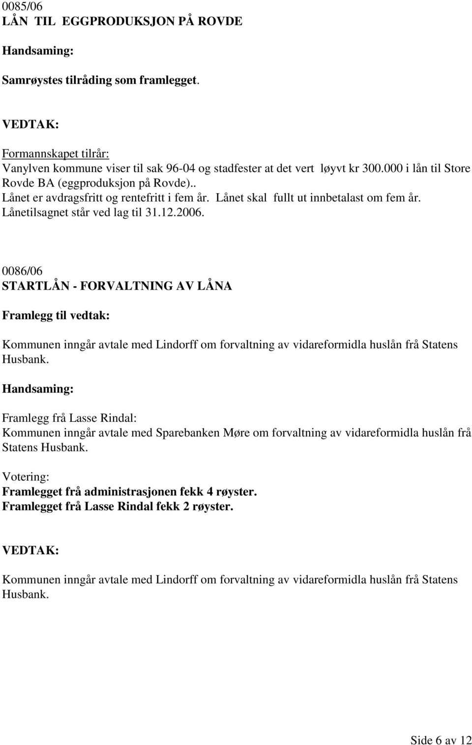 0086/06 STARTLÅN - FORVALTNING AV LÅNA Framlegg til vedtak: Kommunen inngår avtale med Lindorff om forvaltning av vidareformidla huslån frå Statens Husbank.