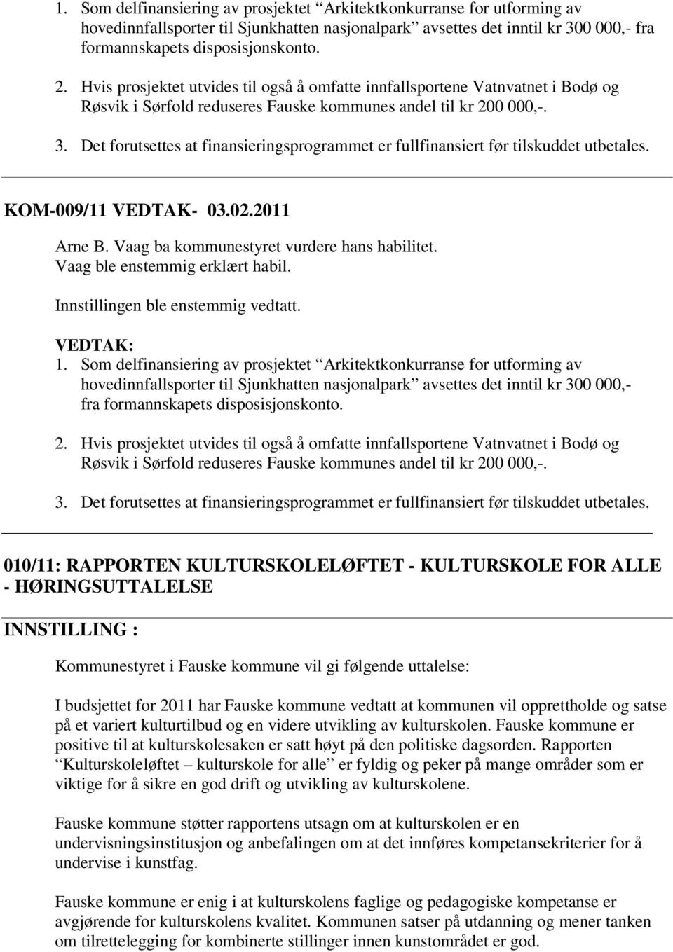 Det forutsettes at finansieringsprogrammet er fullfinansiert før tilskuddet utbetales. KOM-009/11 VEDTAK- 03.02.2011 Arne B. Vaag ba kommunestyret vurdere hans habilitet.