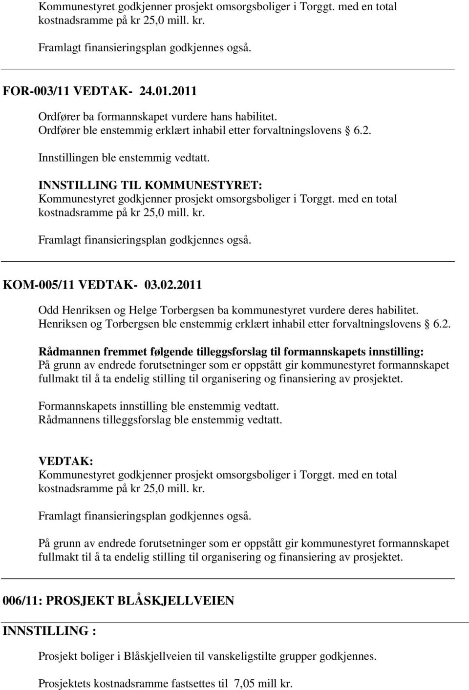 med en total kostnadsramme på kr 25,0 mill. kr. Framlagt finansieringsplan godkjennes også. KOM-005/11 VEDTAK- 03.02.2011 Odd Henriksen og Helge Torbergsen ba kommunestyret vurdere deres habilitet.