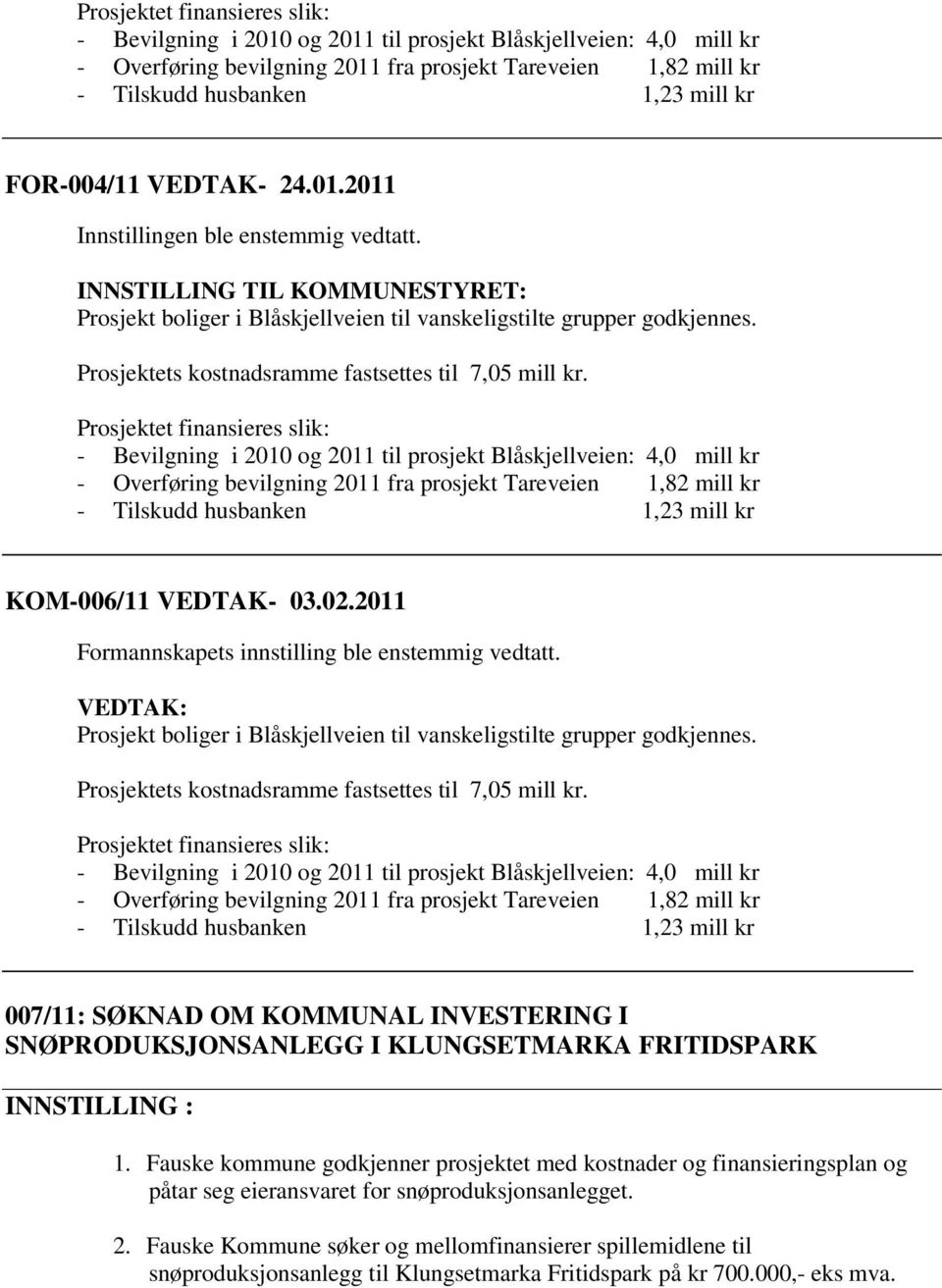 KOM-006/11 VEDTAK- 03.02.2011 Formannskapets innstilling ble enstemmig vedtatt. VEDTAK: Prosjekt boliger i Blåskjellveien til vanskeligstilte grupper godkjennes.