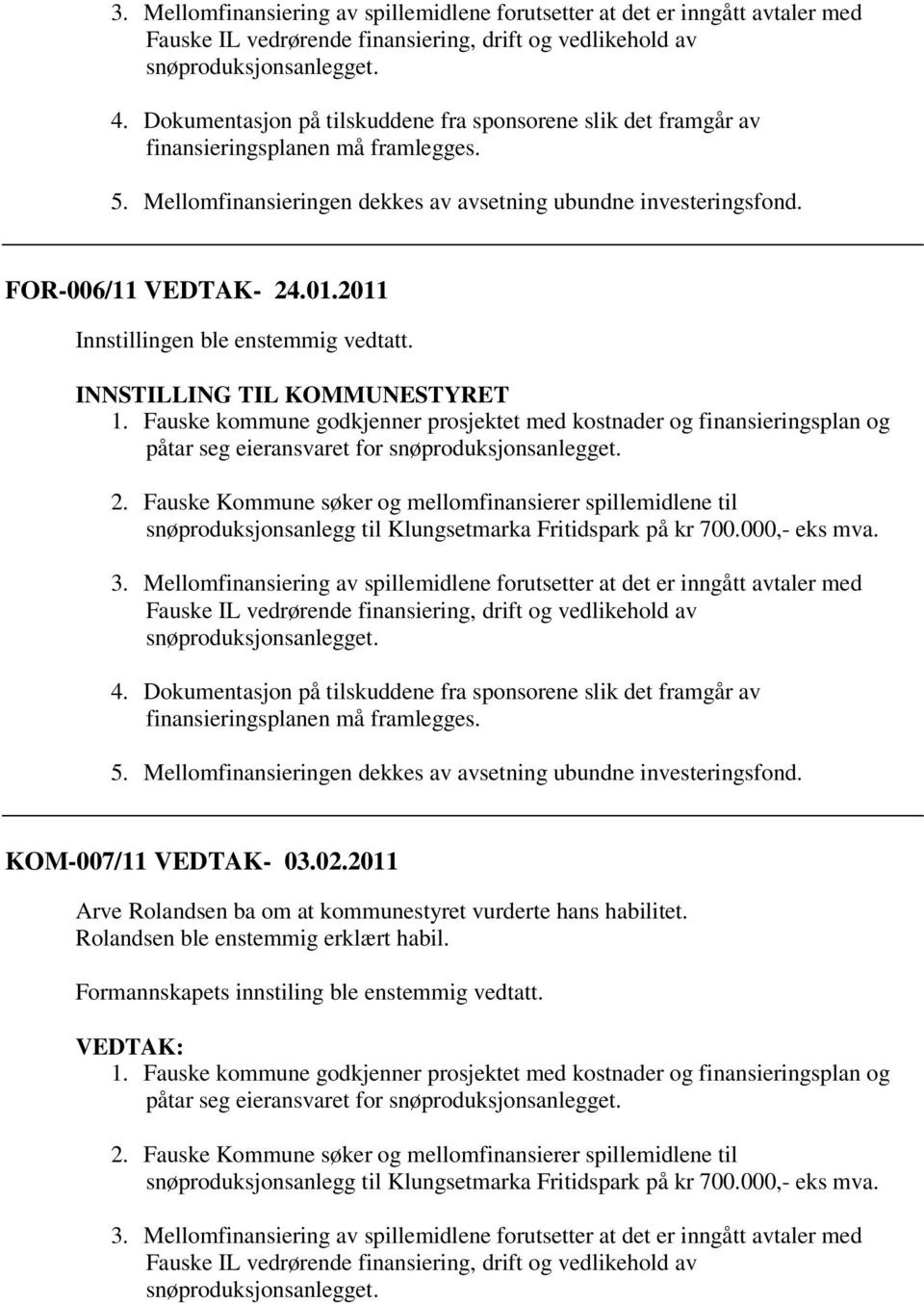 2011 INNSTILLING TIL KOMMUNESTYRET 1. Fauske kommune godkjenner prosjektet med kostnader og finansieringsplan og påtar seg eieransvaret for snøproduksjonsanlegget. 2.