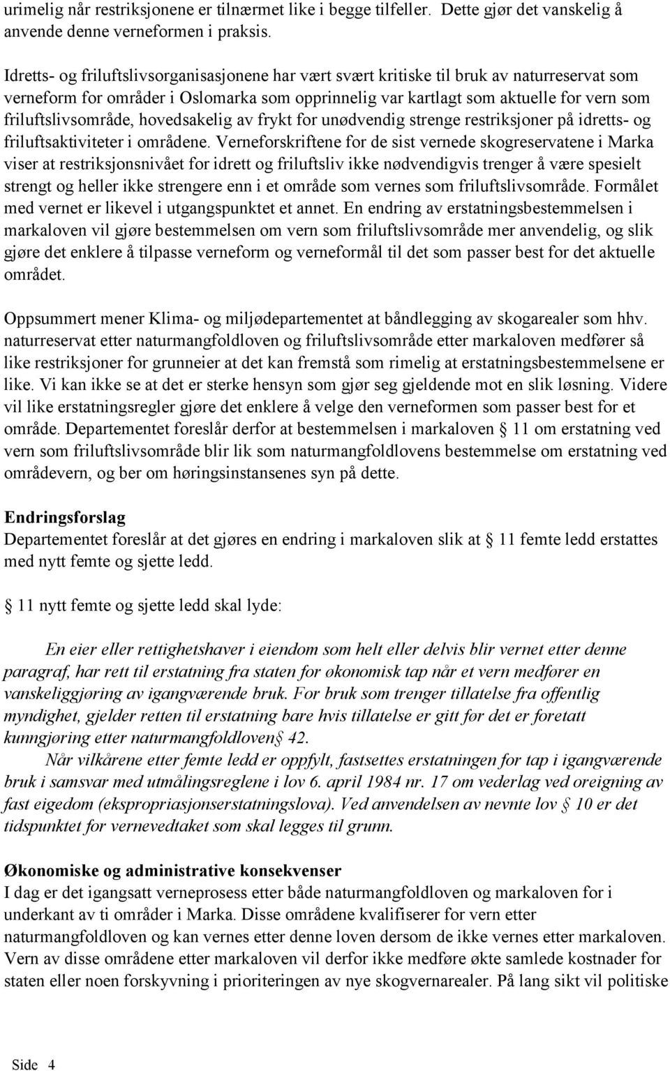 friluftslivsområde, hovedsakelig av frykt for unødvendig strenge restriksjoner på idretts- og friluftsaktiviteter i områdene.