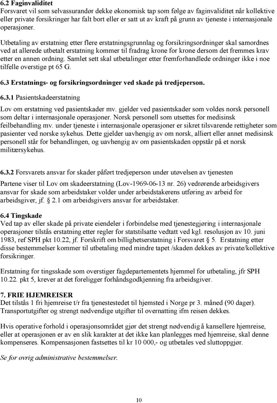 Utbetaling av erstatning etter flere erstatningsgrunnlag og forsikringsordninger skal samordnes ved at allerede utbetalt erstatning kommer til fradrag krone for krone dersom det fremmes krav etter en