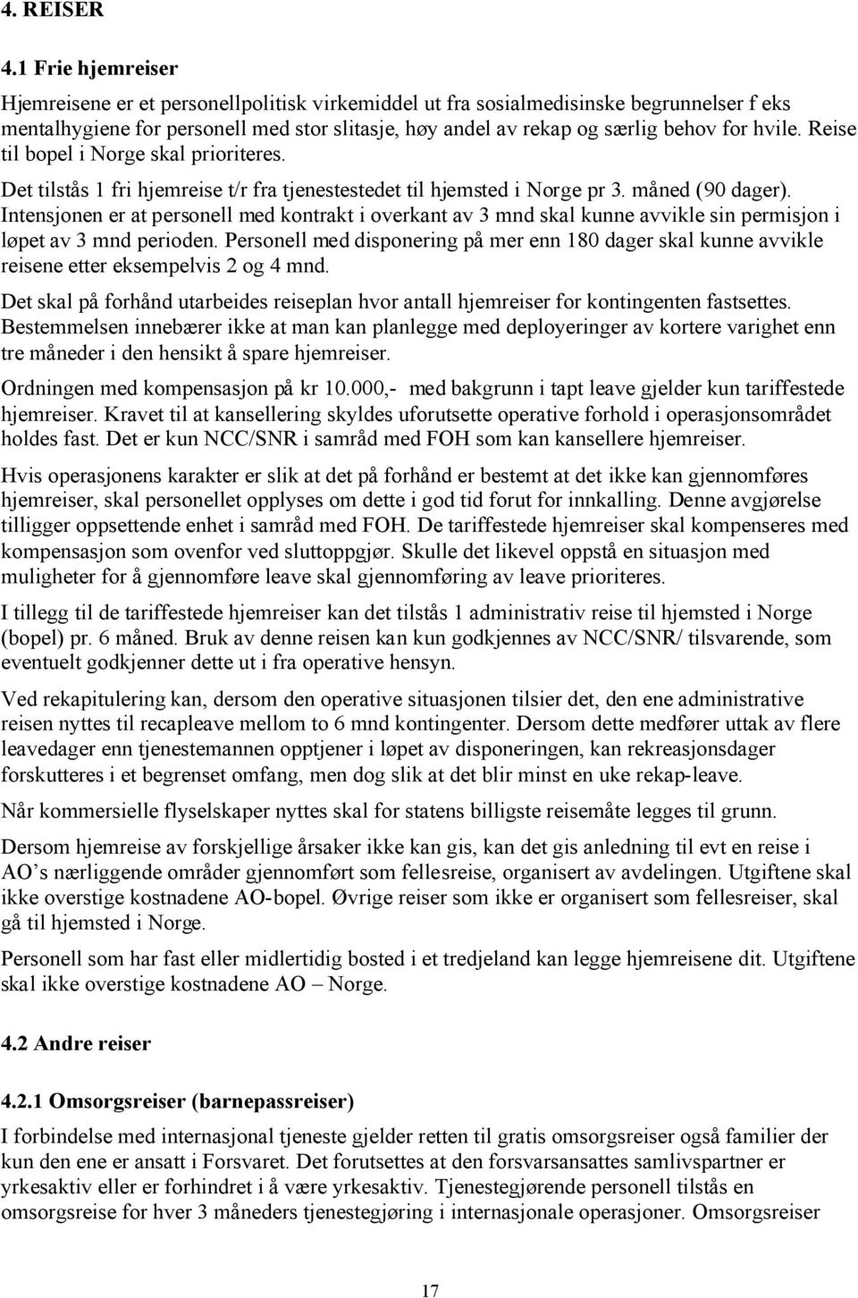 hvile. Reise til bopel i Norge skal prioriteres. Det tilstås 1 fri hjemreise t/r fra tjenestestedet til hjemsted i Norge pr 3. måned (90 dager).