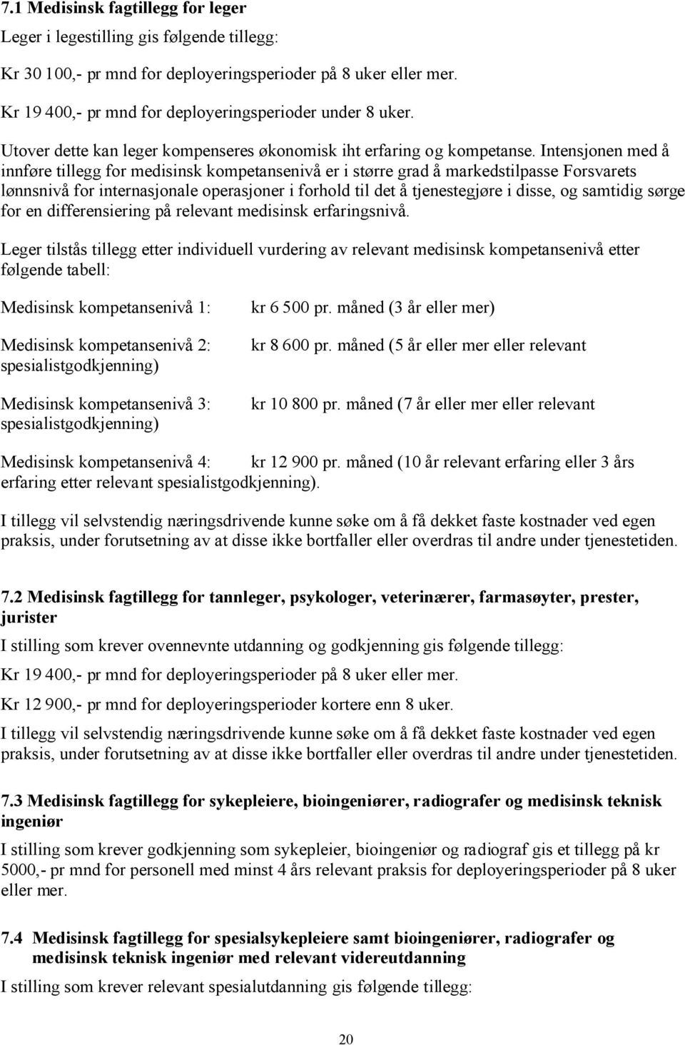 Intensjonen med å innføre tillegg for medisinsk kompetansenivå er i større grad å markedstilpasse Forsvarets lønnsnivå for internasjonale operasjoner i forhold til det å tjenestegjøre i disse, og