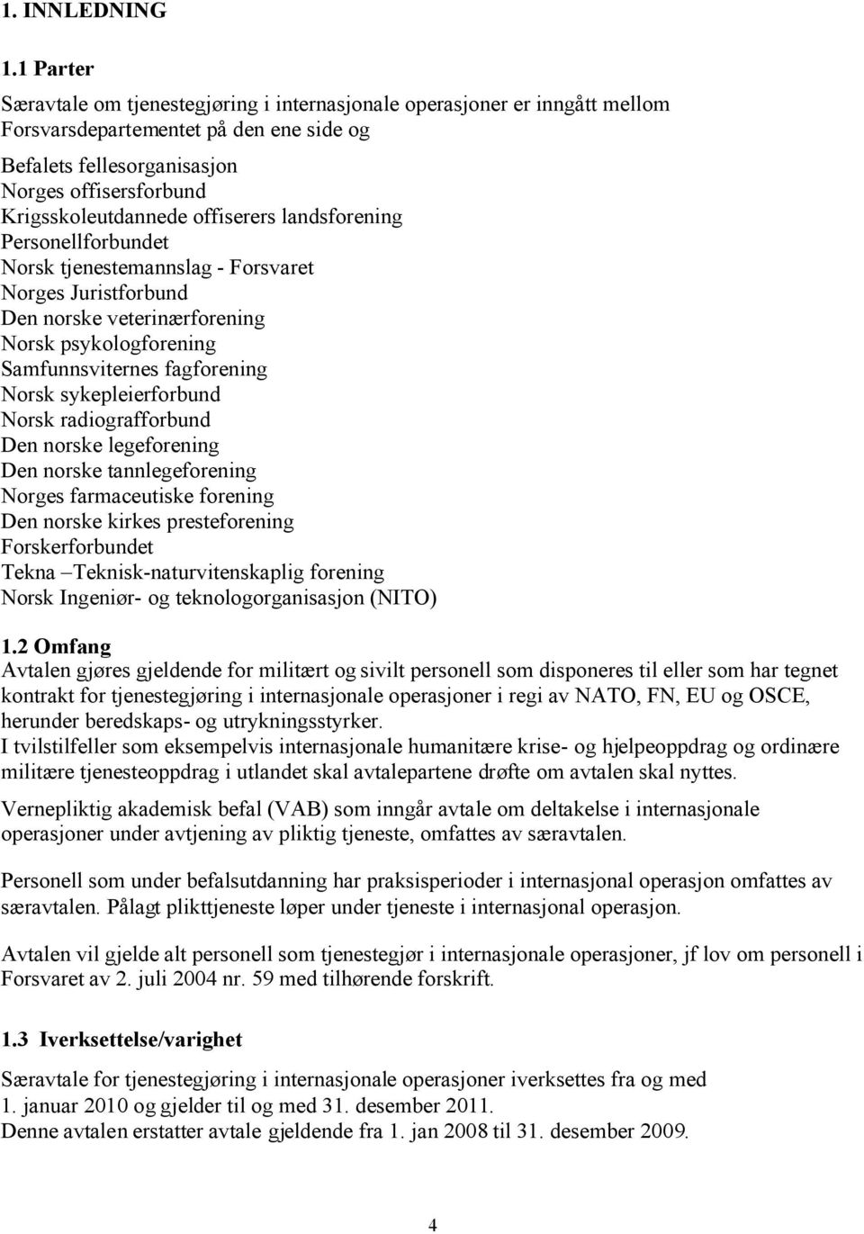 offiserers landsforening Personellforbundet Norsk tjenestemannslag - Forsvaret Norges Juristforbund Den norske veterinærforening Norsk psykologforening Samfunnsviternes fagforening Norsk