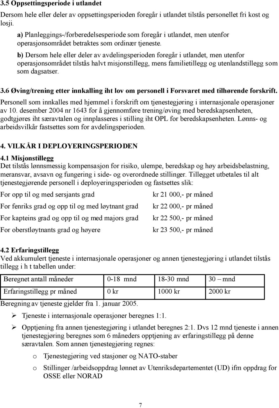 b) Dersom hele eller deler av avdelingsperioden foregår i utlandet, men utenfor operasjonsområdet tilstås halvt misjonstillegg, mens familietillegg og utenlandstillegg som som dagsatser. 3.