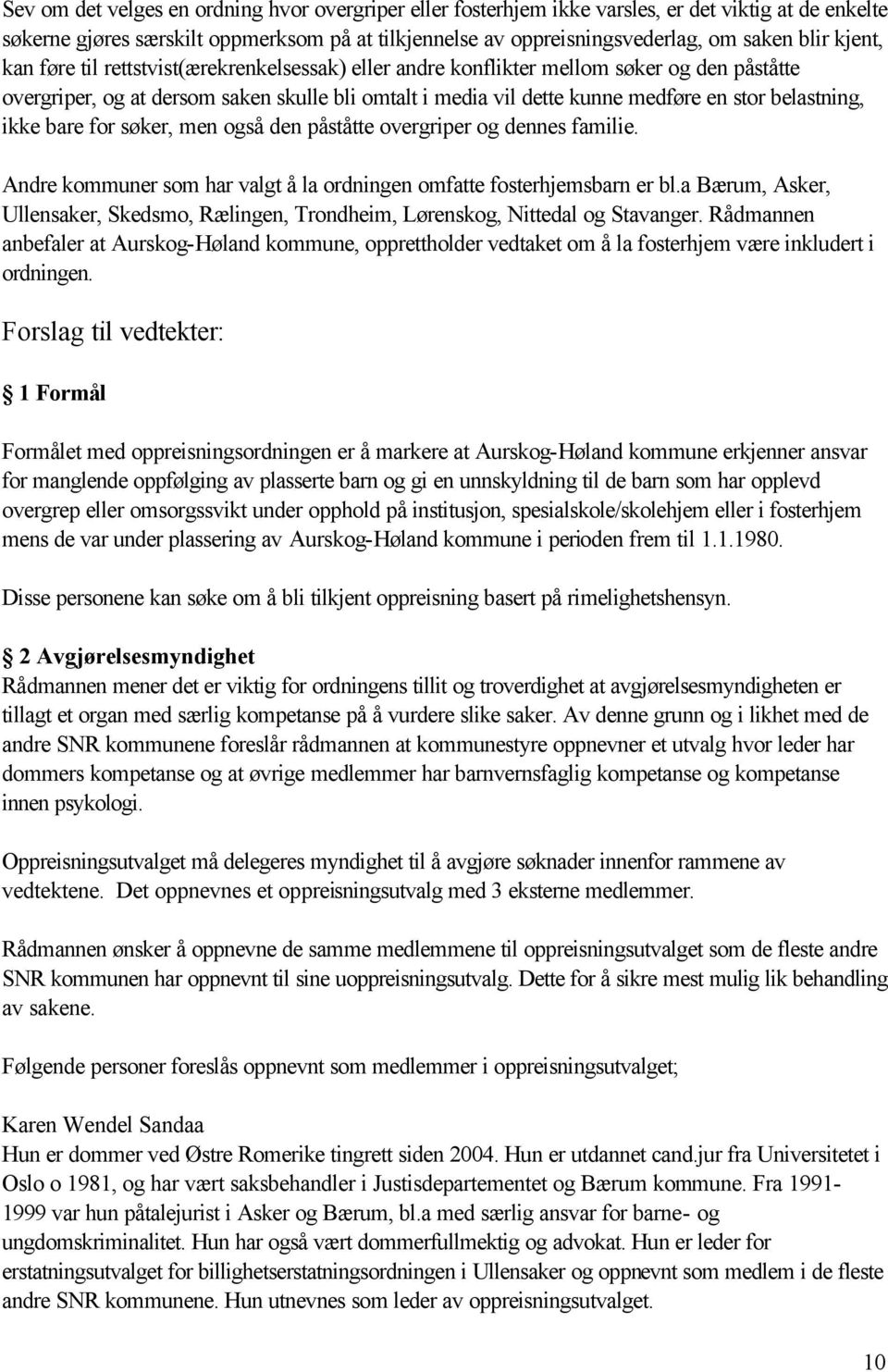 belastning, ikke bare for søker, men også den påståtte overgriper og dennes familie. Andre kommuner som har valgt å la ordningen omfatte fosterhjemsbarn er bl.