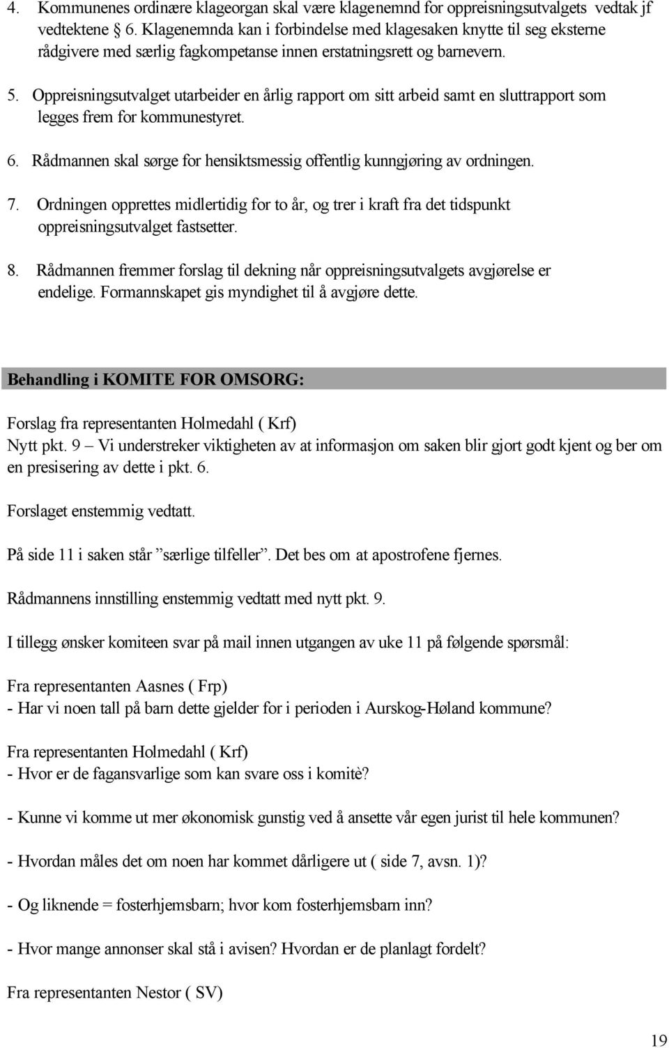 Oppreisningsutvalget utarbeider en årlig rapport om sitt arbeid samt en sluttrapport som legges frem for kommunestyret. 6. Rådmannen skal sørge for hensiktsmessig offentlig kunngjøring av ordningen.