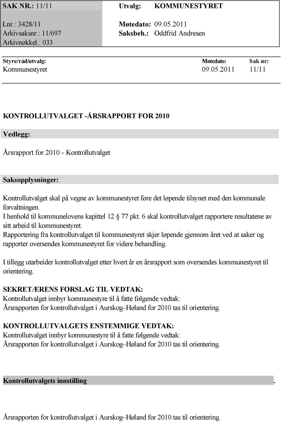 2011 11/11 KONTROLLUTVALGET -ÅRSRAPPORT FOR 2010 Vedlegg: Årsrapport for 2010 - Kontrollutvalget Saksopplysninger: Kontrollutvalget skal på vegne av kommunestyret føre det løpende tilsynet med den