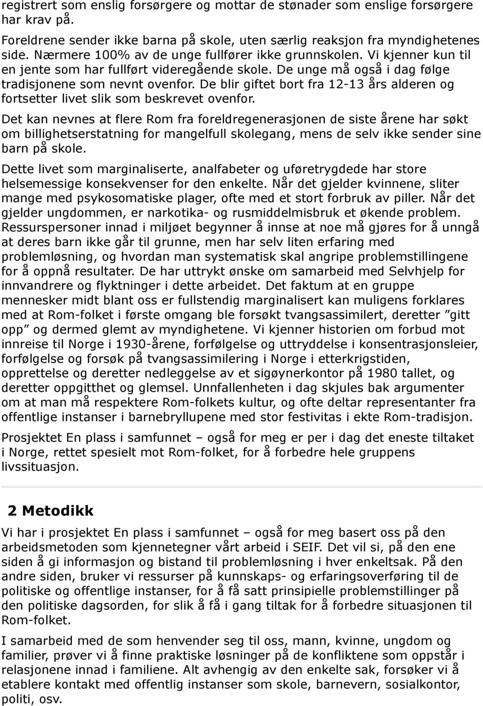 De blir giftet bort fra 12-13 års alderen og fortsetter livet slik som beskrevet ovenfor.