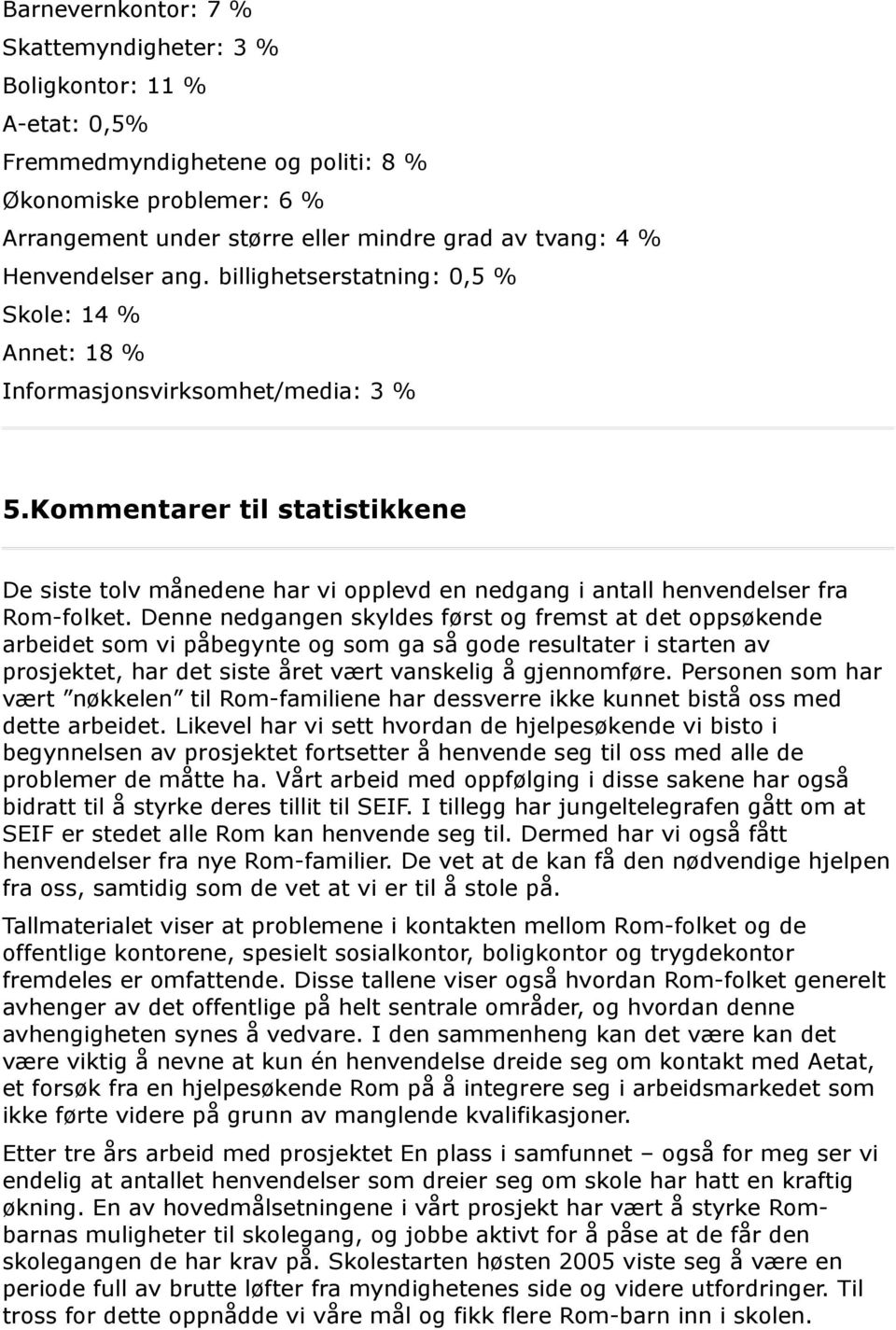 Kommentarer til statistikkene De siste tolv månedene har vi opplevd en nedgang i antall henvendelser fra Rom-folket.