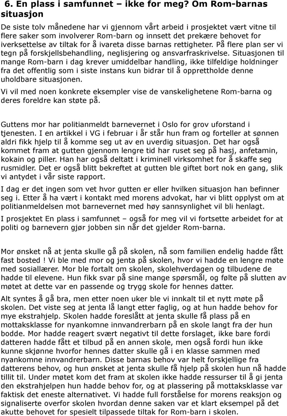 for å ivareta disse barnas rettigheter. På flere plan ser vi tegn på forskjellsbehandling, neglisjering og ansvarfraskrivelse.