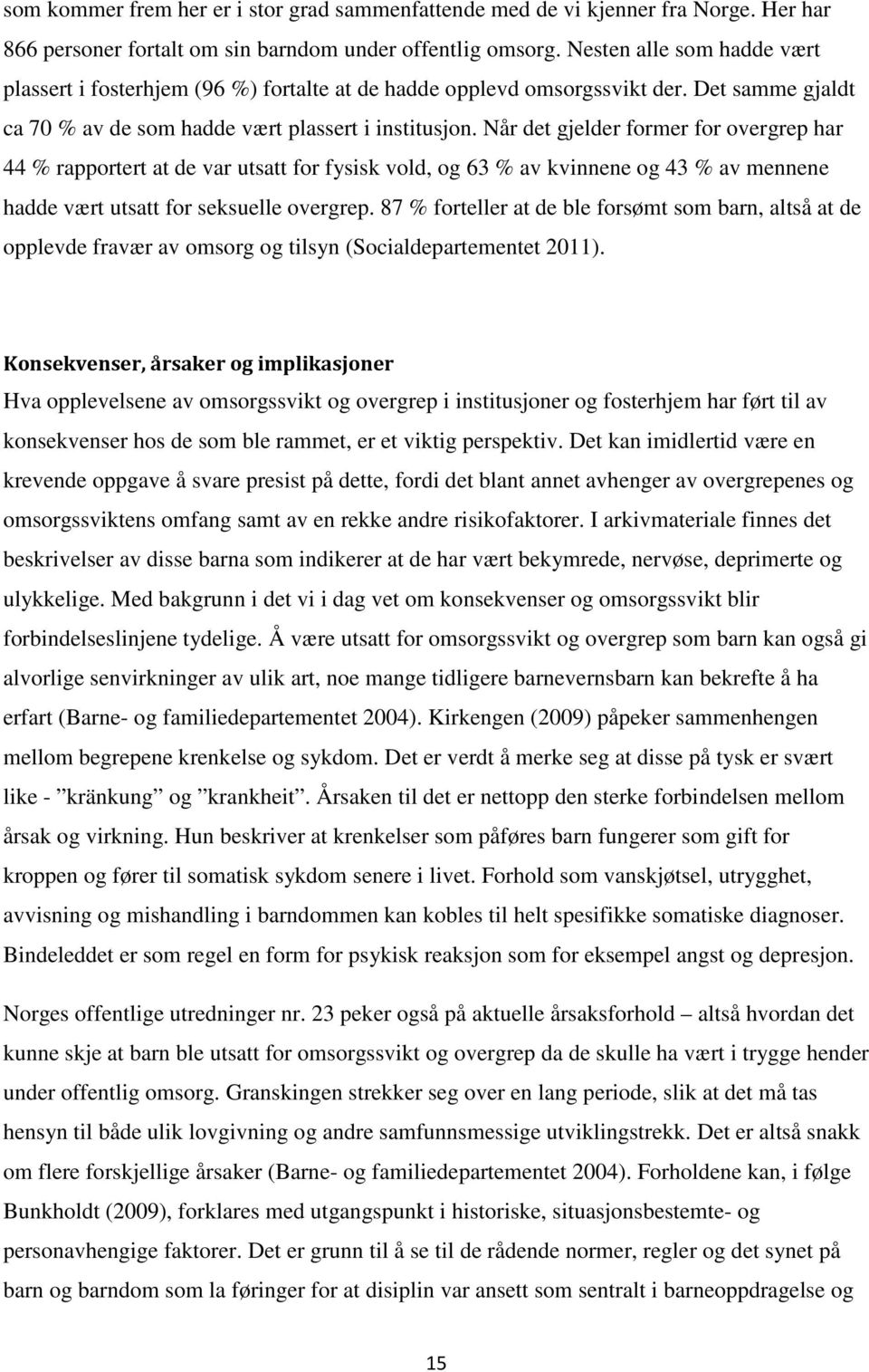 Når det gjelder former for overgrep har 44 % rapportert at de var utsatt for fysisk vold, og 63 % av kvinnene og 43 % av mennene hadde vært utsatt for seksuelle overgrep.