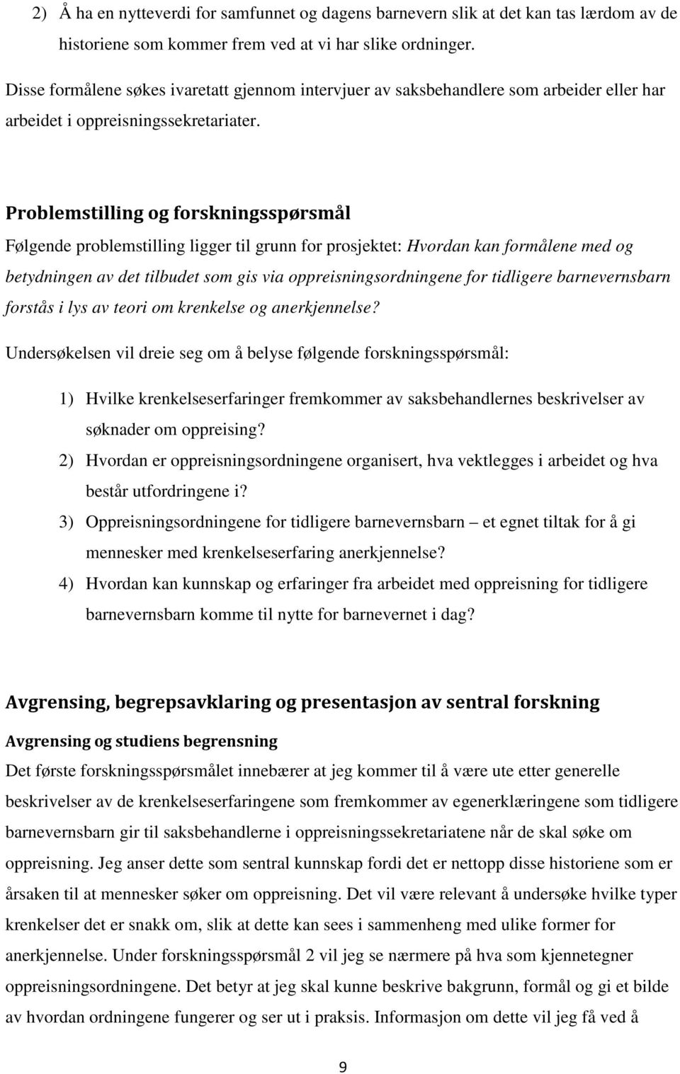 Problemstilling og forskningsspørsmål Følgende problemstilling ligger til grunn for prosjektet: Hvordan kan formålene med og betydningen av det tilbudet som gis via oppreisningsordningene for