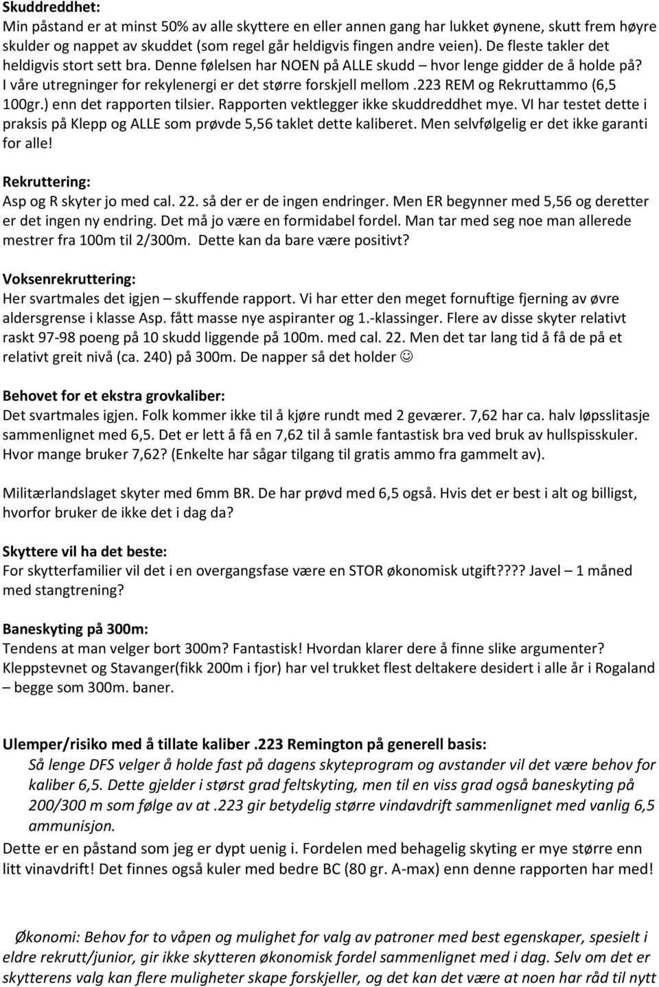 223 REM og Rekruttammo (6,5 100gr.) enn det rapporten tilsier. Rapporten vektlegger ikke skuddreddhet mye. VI har testet dette i praksis på Klepp og ALLE som prøvde 5,56 taklet dette kaliberet.