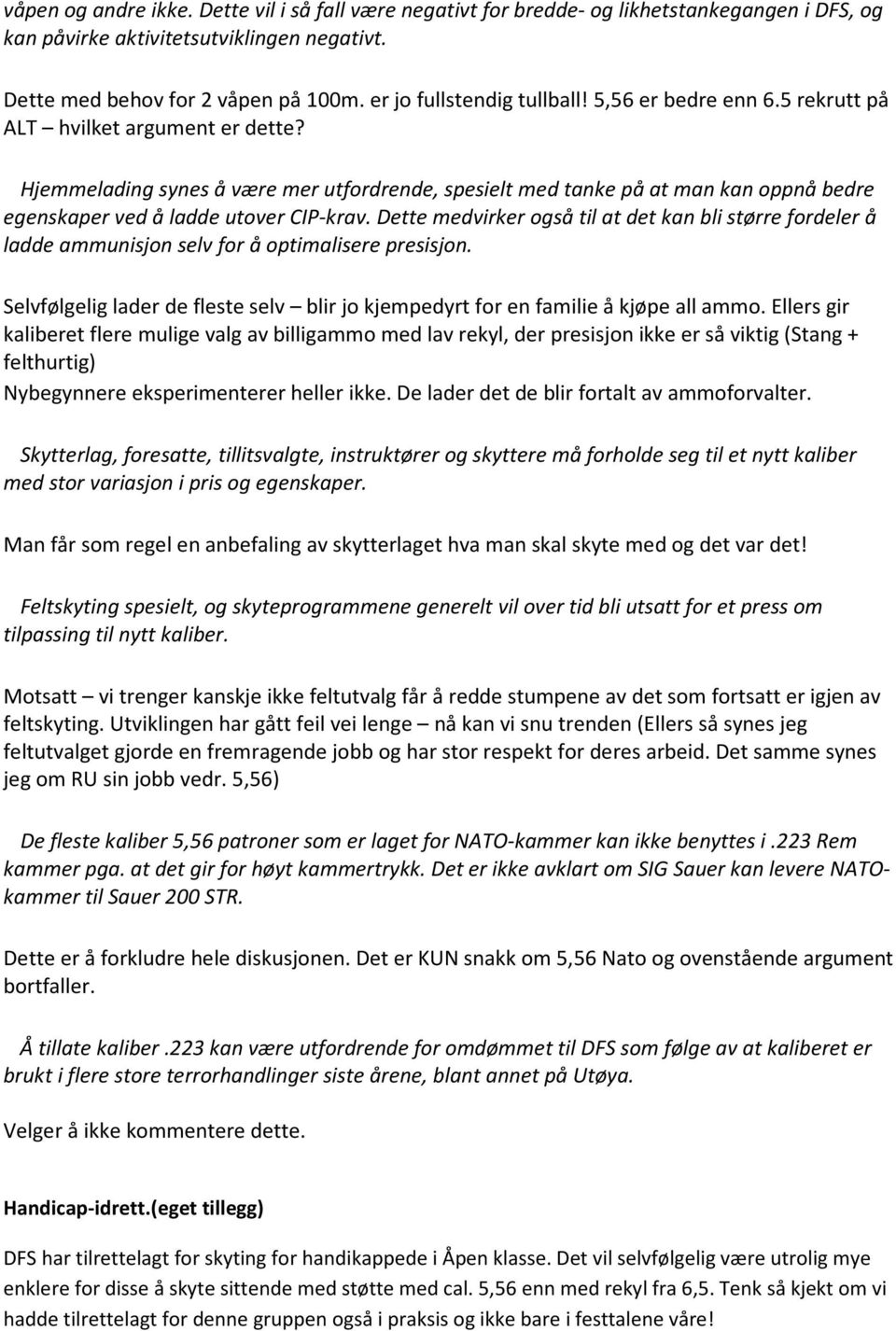 Hjemmelading synes å være mer utfordrende, spesielt med tanke på at man kan oppnå bedre egenskaper ved å ladde utover CIP-krav.