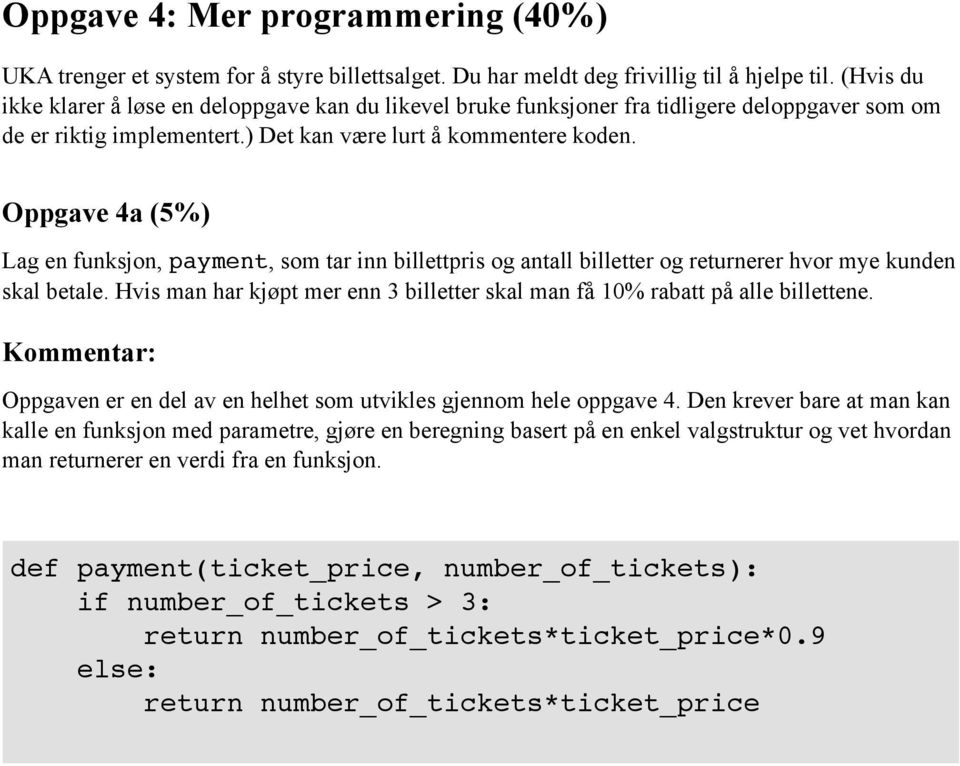 Oppgave 4a (5%) Lag en funksjon, payment, som tar inn billettpris og antall billetter og returnerer hvor mye kunden skal betale.