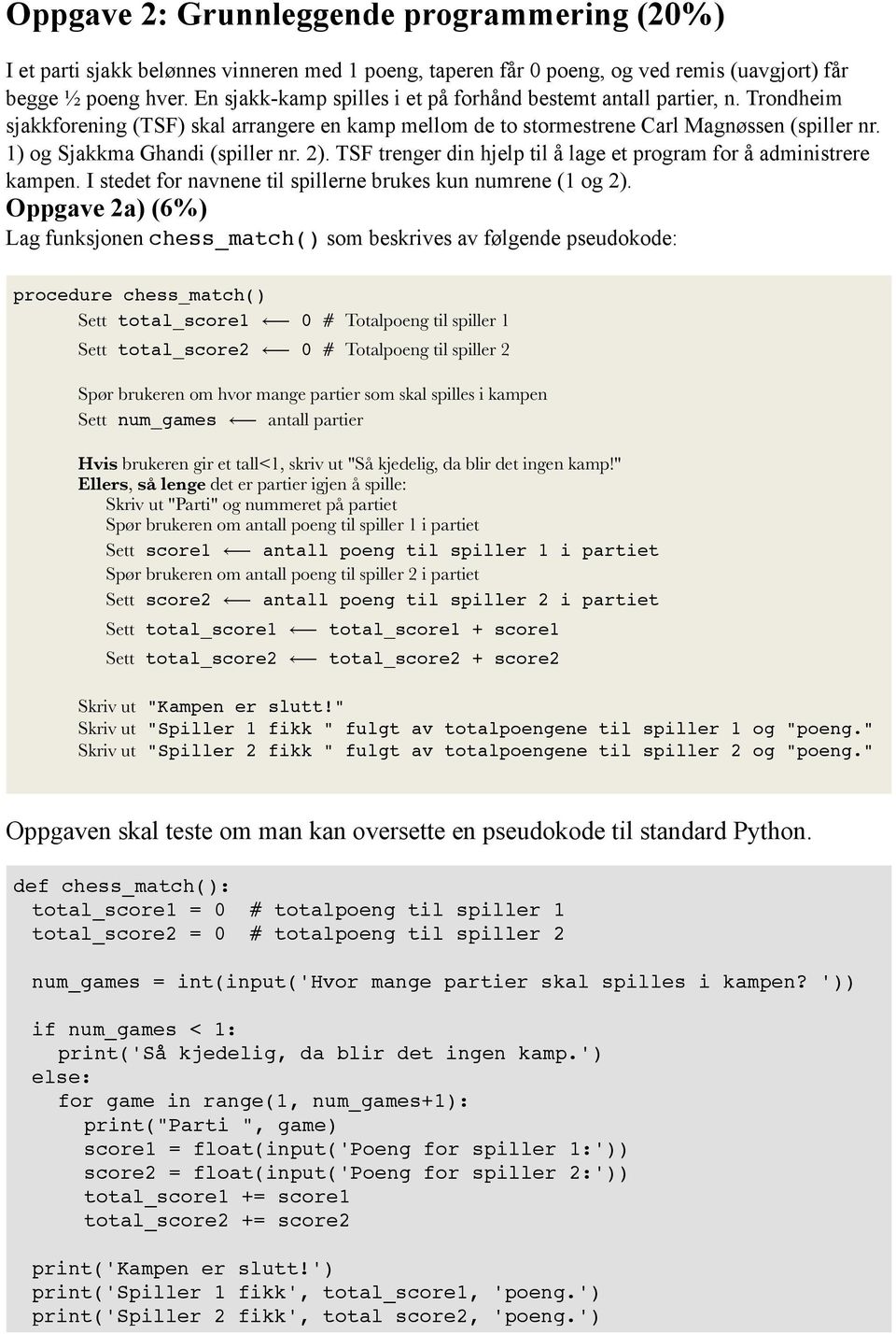 1) og Sjakkma Ghandi (spiller nr. 2). TSF trenger din hjelp til å lage et program for å administrere kampen. I stedet for navnene til spillerne brukes kun numrene (1 og 2).