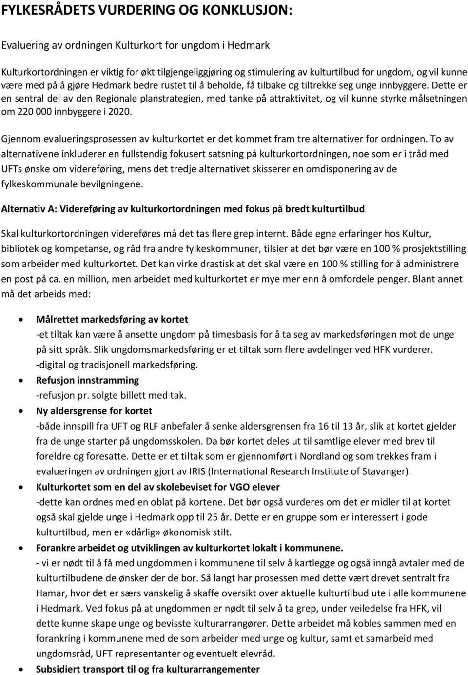 Dette er en sentral del av den Regionale planstrategien, med tanke på attraktivitet, og vil kunne styrke målsetningen om 220 000 innbyggere i 2020.