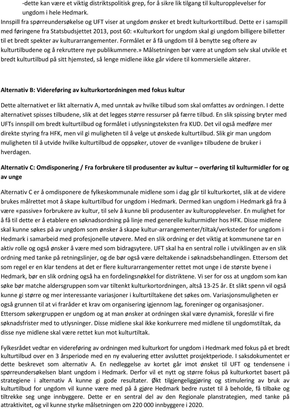 Dette er i samspill med føringene fra Statsbudsjettet 2013, post 60: «Kulturkort for ungdom skal gi ungdom billigere billetter til et bredt spekter av kulturarrangementer.