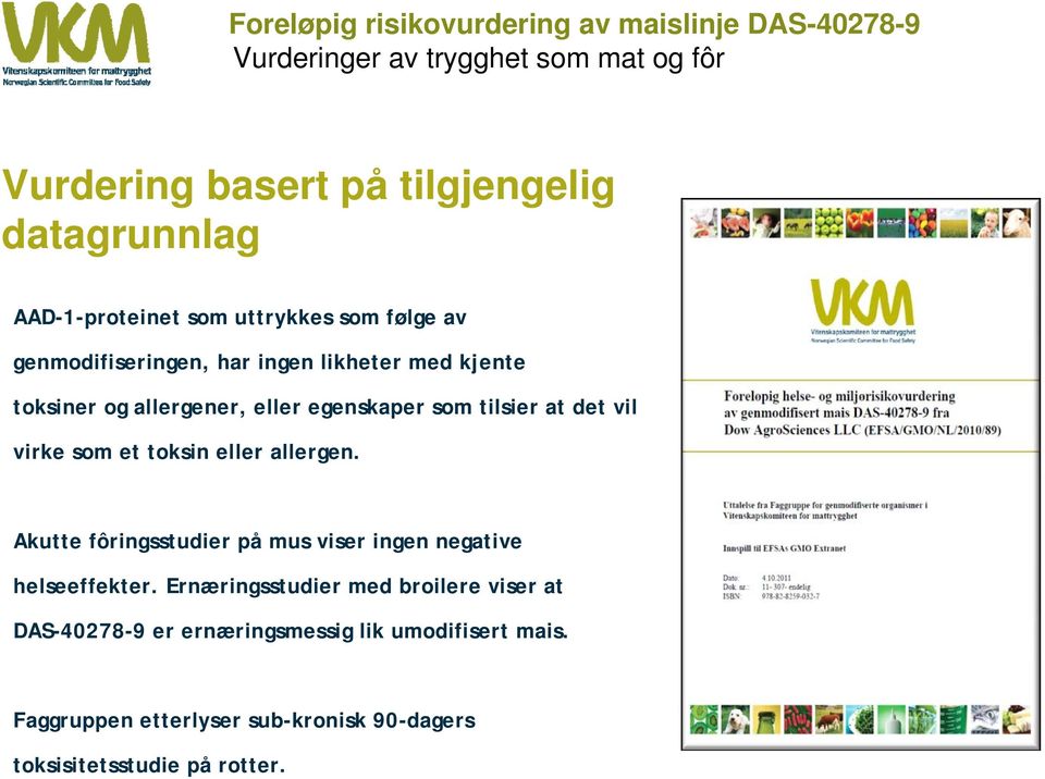 tilsier at det vil virke som et toksin eller allergen. Akutte fôringsstudier på mus viser ingen negative helseeffekter.