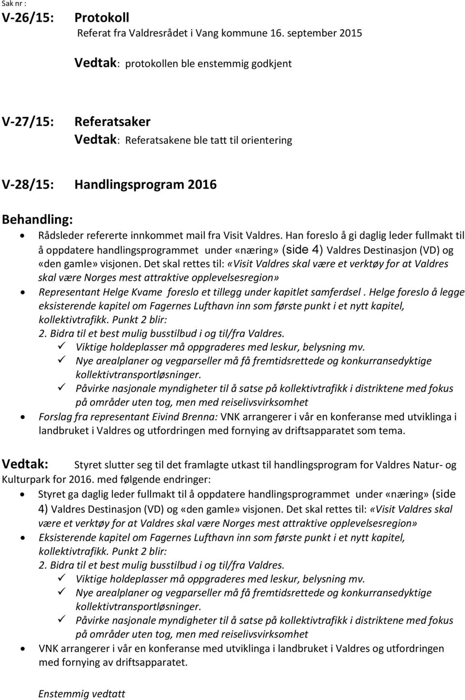 Valdres. Han foreslo å gi daglig leder fullmakt til å oppdatere handlingsprogrammet under «næring» (side 4) Valdres Destinasjon (VD) og «den gamle» visjonen.