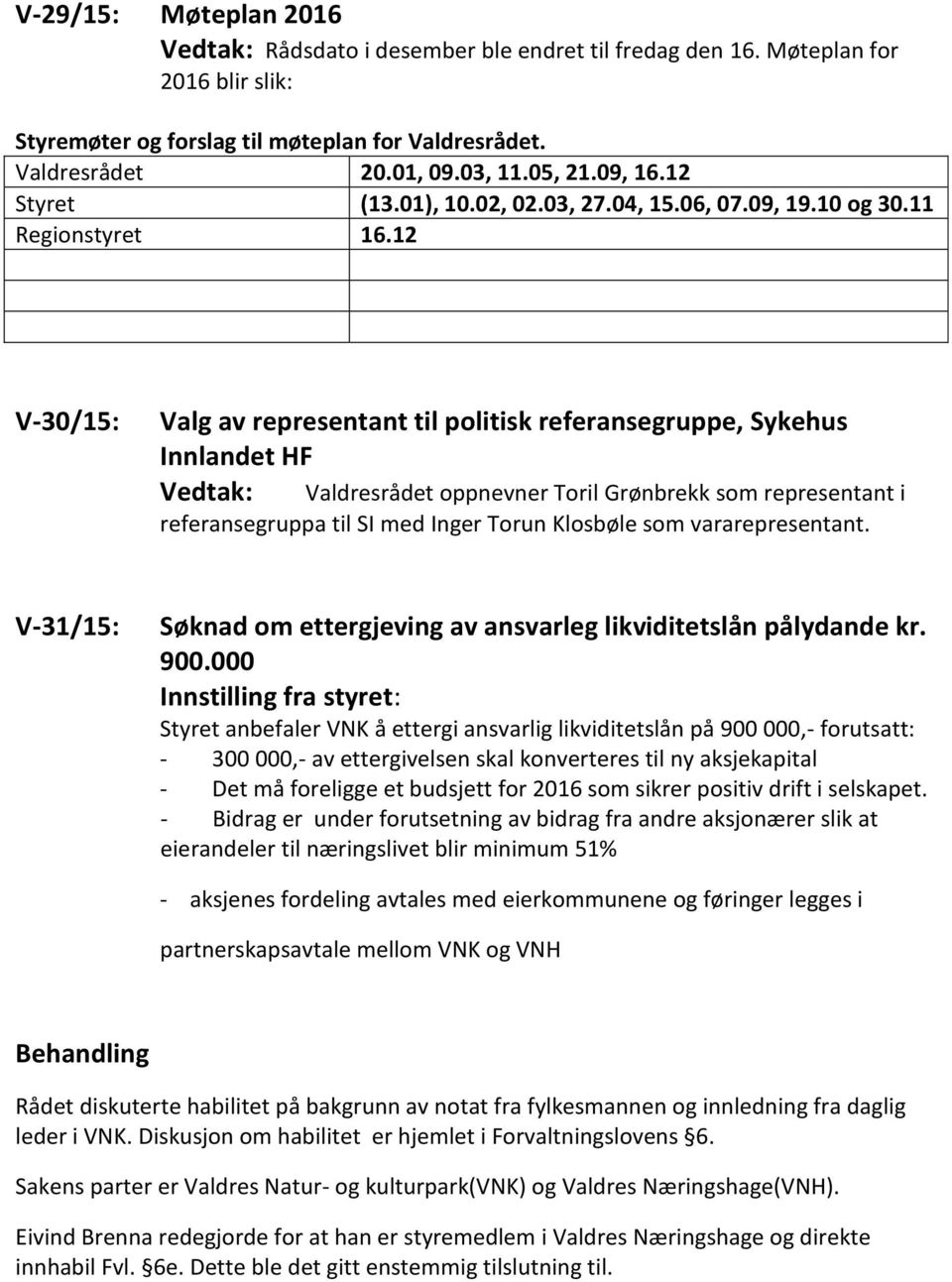 12 V-30/15: Valg av representant til politisk referansegruppe, Sykehus Innlandet HF Valdresrådet oppnevner Toril Grønbrekk som representant i referansegruppa til SI med Inger Torun Klosbøle som