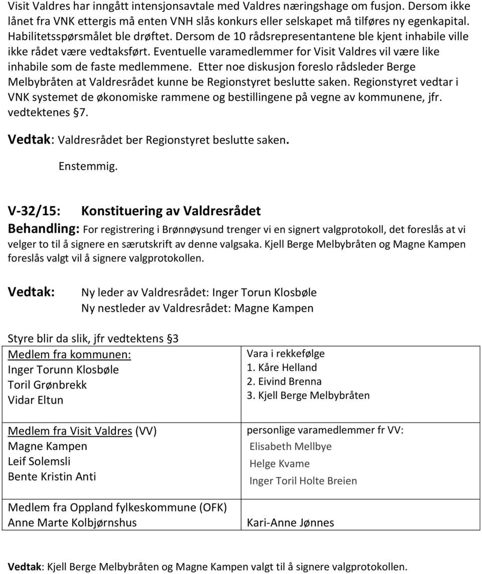 Eventuelle varamedlemmer for Visit Valdres vil være like inhabile som de faste medlemmene. Etter noe diskusjon foreslo rådsleder Berge Melbybråten at Valdresrådet kunne be Regionstyret beslutte saken.