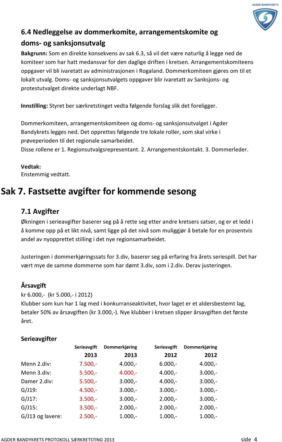 Dommerkomiteen gjøres om til et lokalt utvalg. Doms- og sanksjonsutvalgets oppgaver blir ivaretatt av Sanksjons- og protestutvalget direkte underlagt NBF.