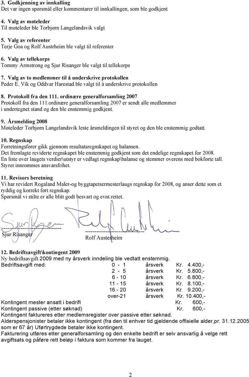 Valg av to medlemmer til å underskrive protokollen Peder E. Vik og Oddvar Harestad ble valgt til å underskrive protokollen 8. Protokoll fra den 111.