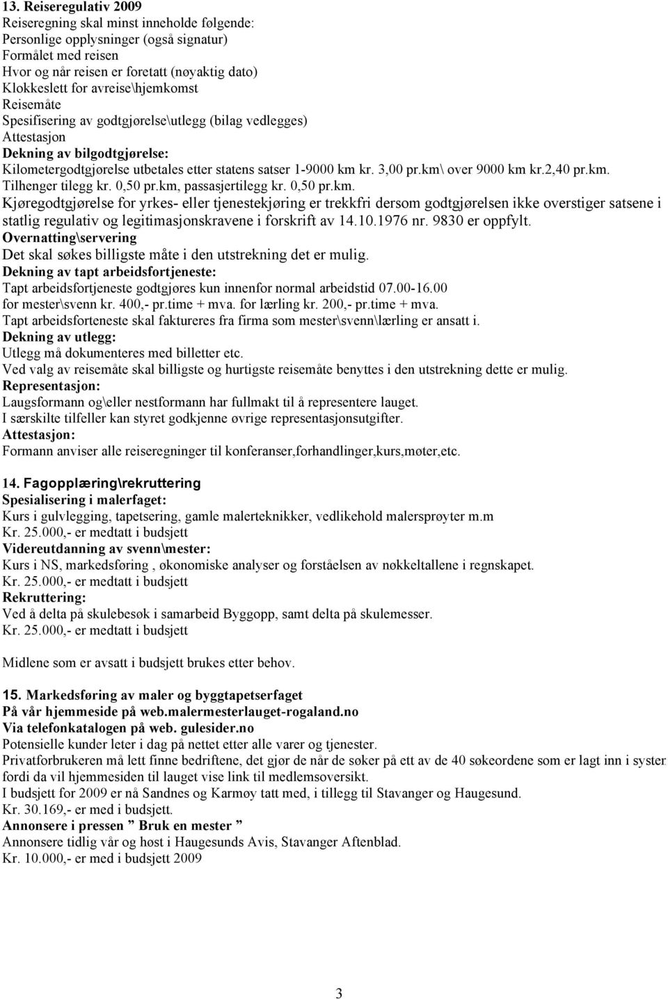 km\ over 9000 km kr.2,40 pr.km. Tilhenger tilegg kr. 0,50 pr.km, passasjertilegg kr. 0,50 pr.km. Kjøregodtgjørelse for yrkes- eller tjenestekjøring er trekkfri dersom godtgjørelsen ikke overstiger satsene i statlig regulativ og legitimasjonskravene i forskrift av 14.