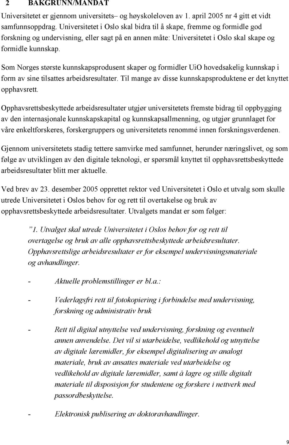 Som Norges største kunnskapsprodusent skaper og formidler UiO hovedsakelig kunnskap i form av sine tilsattes arbeidsresultater. Til mange av disse kunnskapsproduktene er det knyttet opphavsrett.