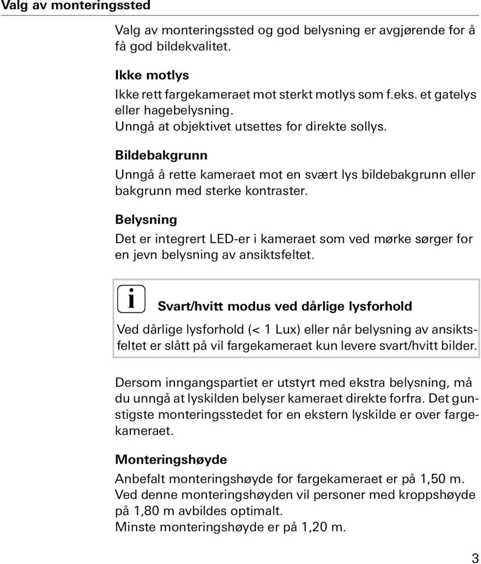 Belysnng Det er ntegrert LED-er kameraet som ved mørke sørger for en jevn belysnng av ansktsfeltet.