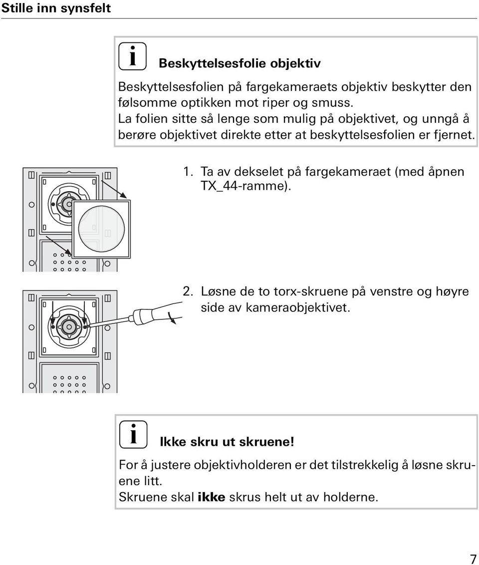 Ta av dekselet på fargekameraet (med åpnen TX_44-ramme). 2. Løsne de to torx-skruene på venstre og høyre sde av kameraobjektvet.