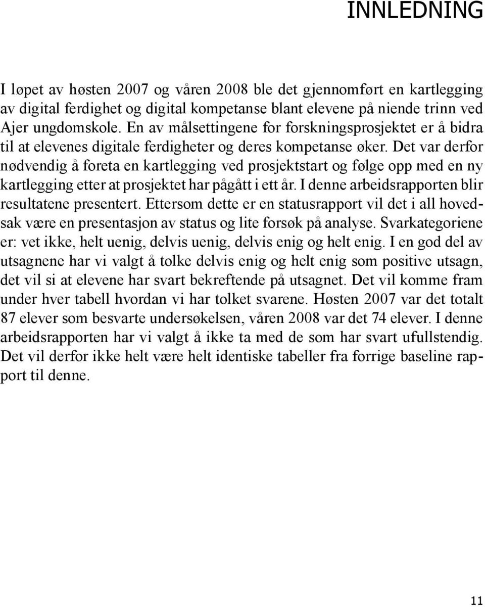 Det var derfor nødvendig å foreta en kartlegging ved prosjektstart og følge opp med en ny kartlegging etter at prosjektet har pågått i ett år. I denne arbeidsrapporten blir resultatene presentert.