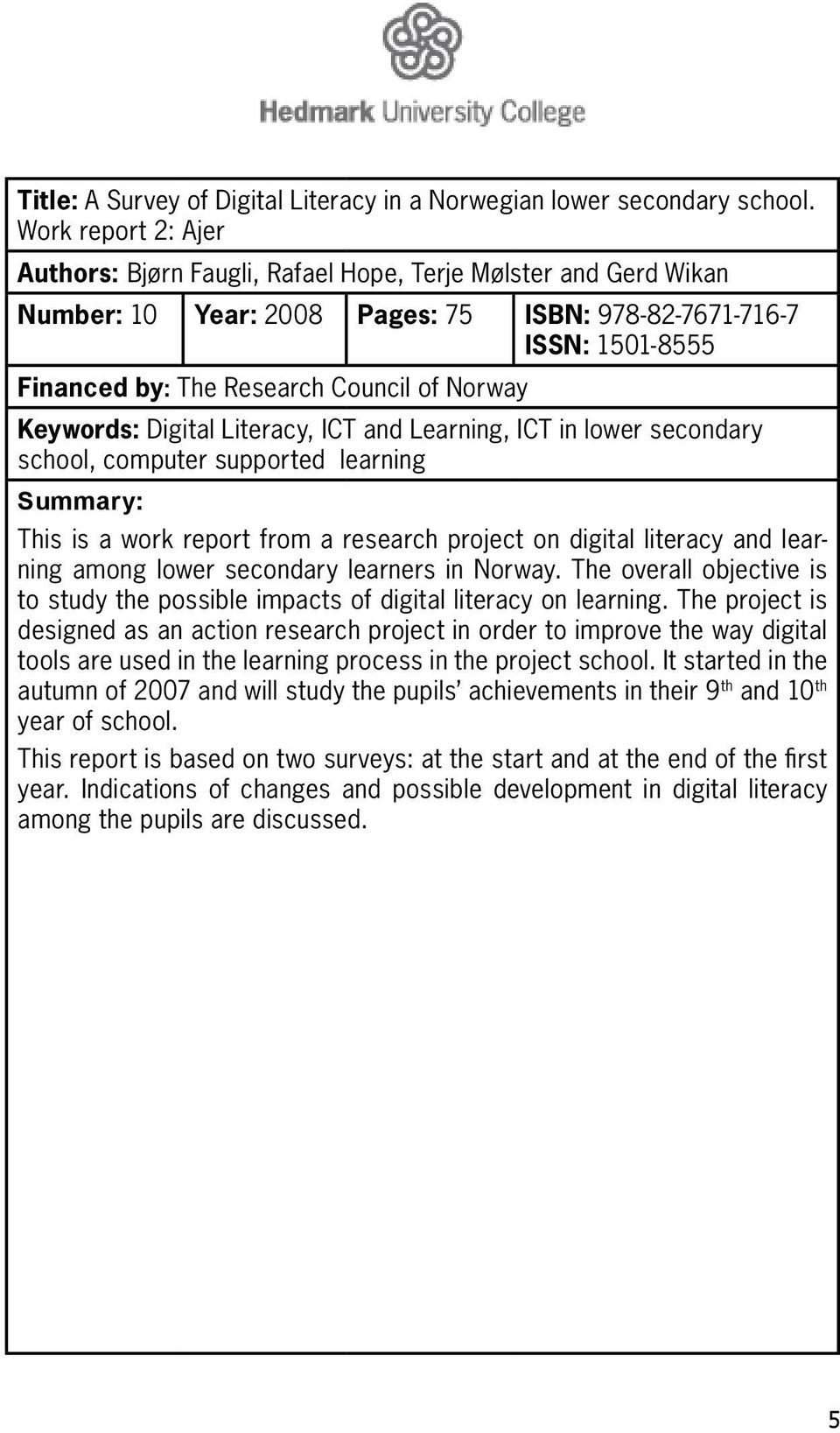 Norway Keywords: Digital Literacy, ICT and Learning, ICT in lower secondary school, computer supported learning Summary: This is a work report from a research project on digital literacy and learning