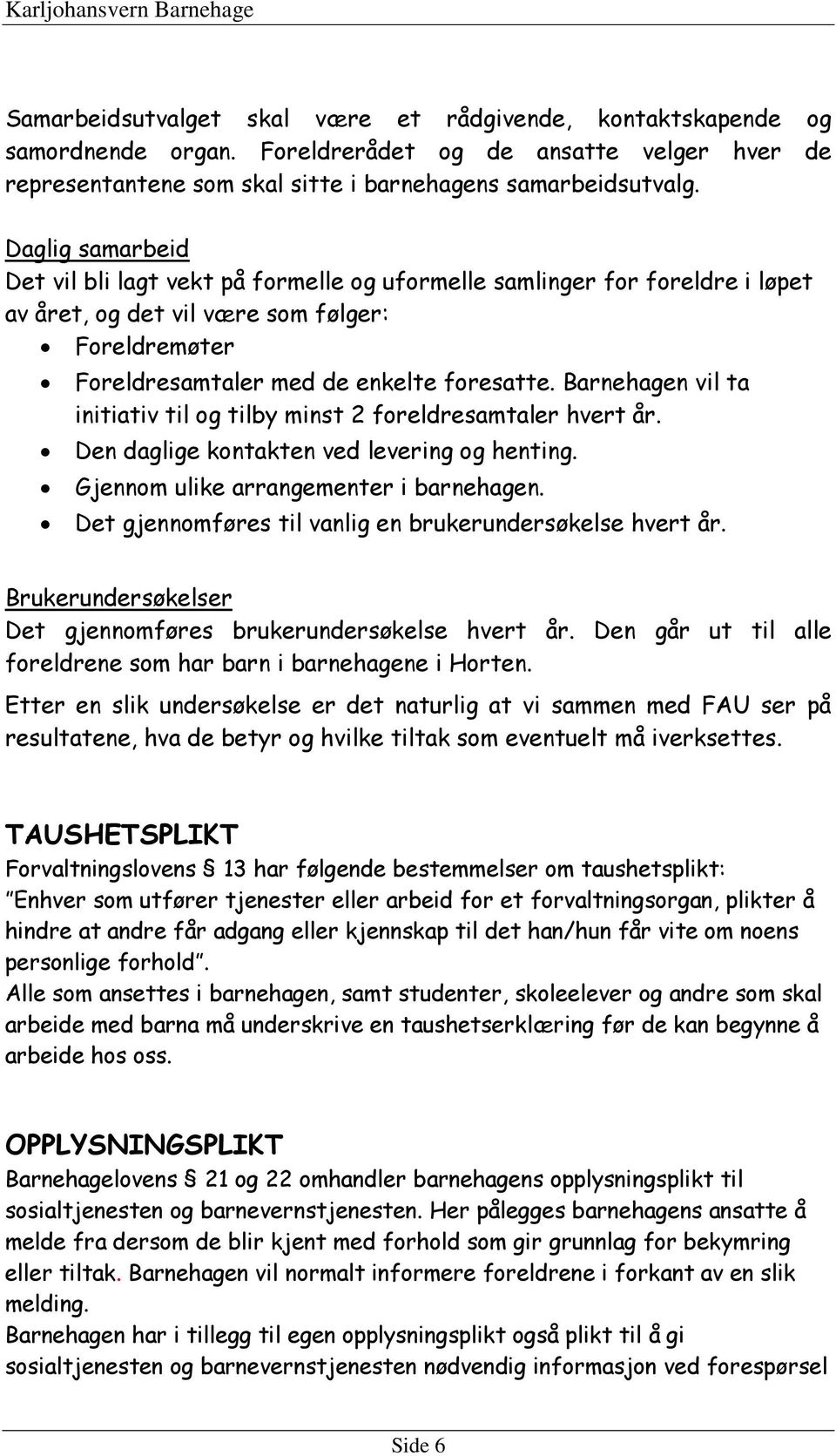 Daglig samarbeid Det vil bli lagt vekt på formelle og uformelle samlinger for foreldre i løpet av året, og det vil være som følger: Foreldremøter Foreldresamtaler med de enkelte foresatte.