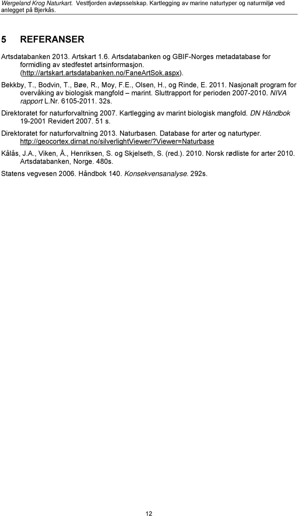 Direktoratet for naturforvaltning 2007. Kartlegging av marint biologisk mangfold. DN Håndbok 19-2001 Revidert 2007. 51 s. Direktoratet for naturforvaltning 2013. Naturbasen.