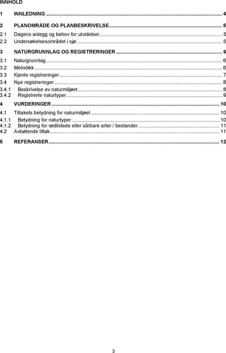 4.1 3.4.2 Beskrivelse av naturmiljøet... 8 Registrerte naturtyper... 9 4 VURDERINGER... 10 4.1 Tiltakets betydning for naturmiljøet... 10 4.1.1 Betydning for naturtyper.