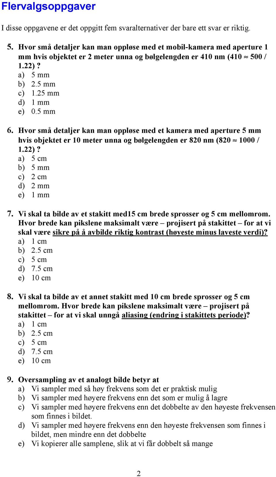 Hvor små detaljer kan man oppløse med et kamera med aperture 5 mm hvis objektet er 10 meter unna og bølgelengden er 820 nm (820 1000 / 1.22)? a) 5 cm b) 5 mm c) 2 cm d) 2 mm e) 1 mm 7.