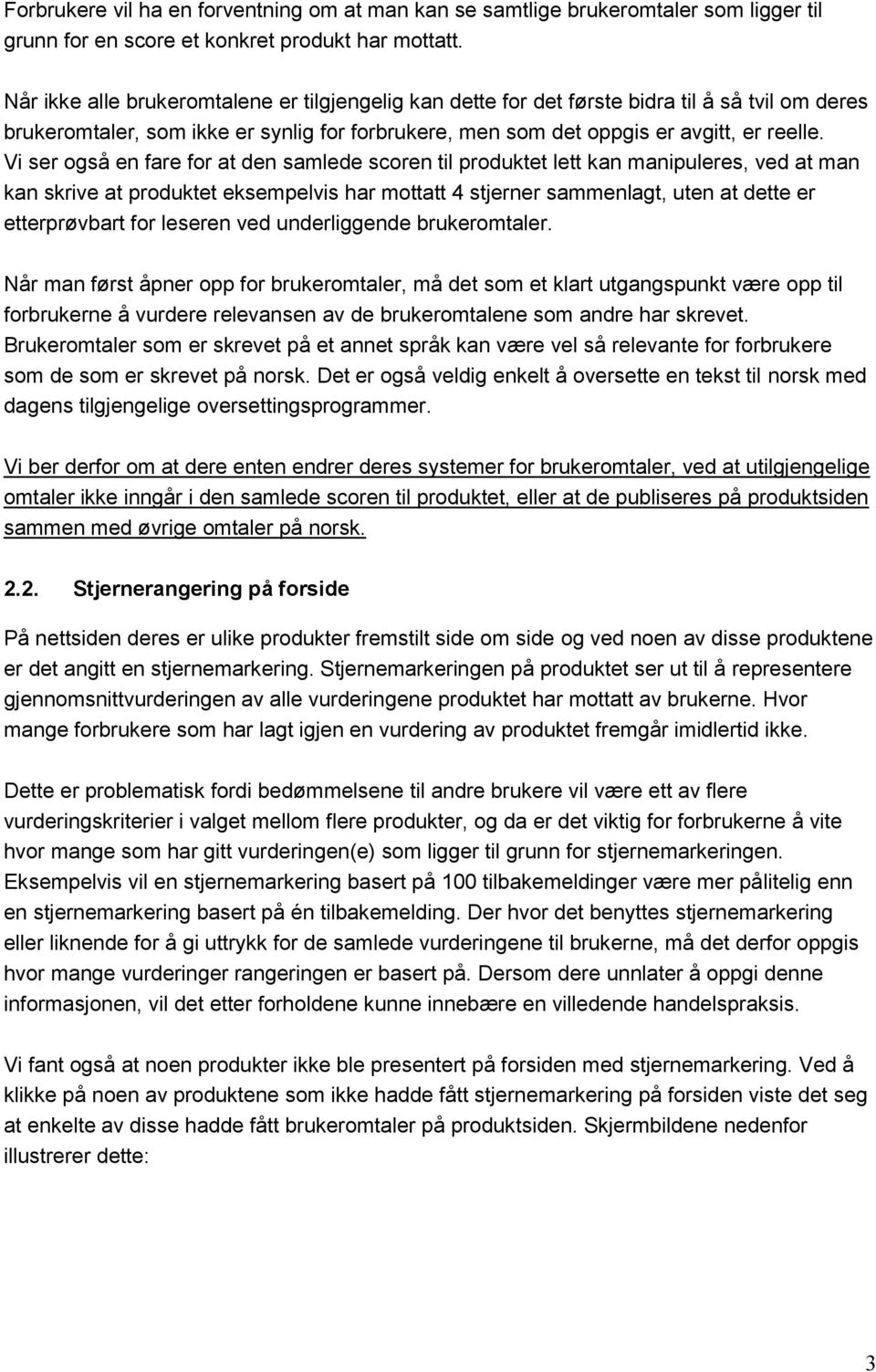 Vi ser også en fare for at den samlede scoren til produktet lett kan manipuleres, ved at man kan skrive at produktet eksempelvis har mottatt 4 stjerner sammenlagt, uten at dette er etterprøvbart for